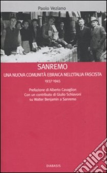 Sanremo. Una nuova comunità ebraica nell'Italia fascista 1937-1945 libro di Veziano Paolo