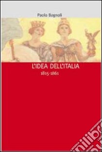 L'idea dell'Italia (1815-1861) libro di Bagnoli Paolo