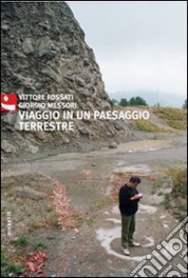 Viaggio in un paesaggio terrestre. Ediz. illustrata libro di Fossati Vittore; Messori Giorgio