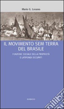 Il Movimento Sem Terra del Brasile. Funzione sociale della proprietà e latifondi occupati libro di Losano Mario G.