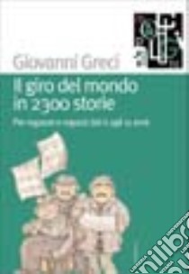 Il giro del mondo in 2300 storie. Per ragazze e ragazzi dai 6 agli 11 anni libro di Greci Giovanni