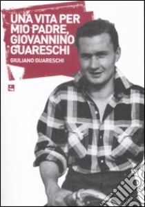 Una vita per mio padre, Giovannino Guareschi libro di Guareschi Montagna Giuliano