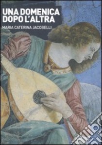 Una domenica dopo l'altra libro di Jacobelli M. Caterina