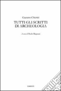 Tutti gli scritti di archeologia libro di Chierici Gaetano; Magnani P. (cur.)