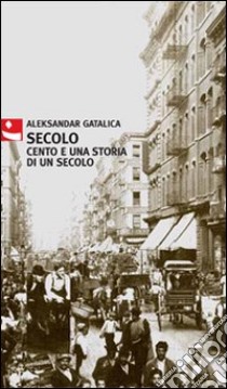 Secolo. Cento e una storia di un secolo libro di Gatalica Aleksandar