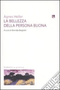 La Bellezza della persona buona libro di Heller Ágnes; Biagiotti B. (cur.)