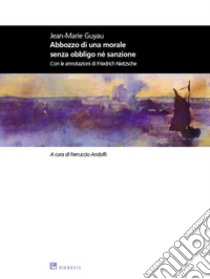 Abbozzo per una morale senza obbligo né sanzione libro di Guyau Jean-Marie; Anfolfi F. (cur.)