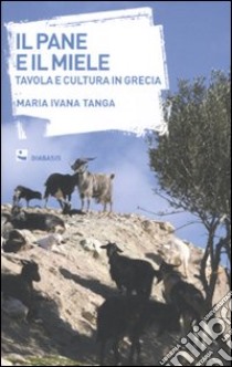 Il Pane e il miele. Tavola e cultura in Grecia libro di Tanga Maria Ivana