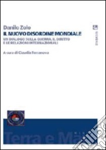 Il nuovo disordine mondiale. Un dialogo sulla guerra, il diritto e le relazioni internazionali libro di Zolo Danilo; Terranova C. (cur.)