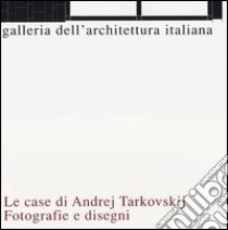 Le casa di Andrej Tarkovskij. Fotografie e disegni. Ediz. illustrata libro di Zermani P. (cur.)