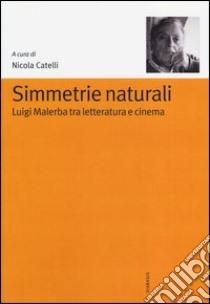 Simmetrie naturali. Luigi Malerba tra letteratura e cinema libro di Catelli N. (cur.)