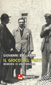 Il gioco del prete. Memorie di una famiglia libro di Ballarini Giovanni