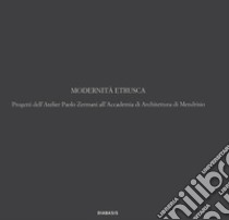 Modernità etrusca. Progetti dell'Atelier Polo Zermani all'Accademia di Architettura di Mendrisio libro di Zermani Paolo