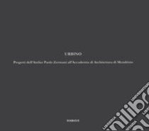 Urbino. Progetti dell'atelier Paolo Zermani all'Accademia di Architettura di Mendrisio libro di Zermani Paolo