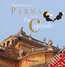 Parma. La petite capitale libro di Bartoli Anna