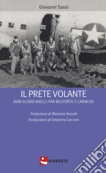 Il prete volante. Don Guido Anelli fra Belforte e Caracas libro di Sassi Giovanni