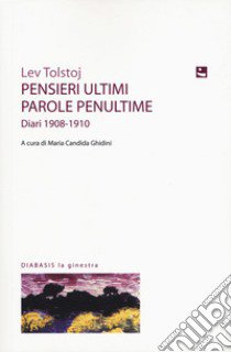 Pensieri ultimi, parole penultime. Diari 1908-1910 libro di Tolstoj Lev; Ghidini M. C. (cur.)