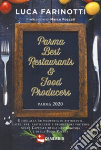 Parma 2020. Best restaurants & food producers. Guida alla (ri)scoperta di ristoranti, caffè, bar, pasticcerie e produttori virtuosi nella capitale della gastronomia e della food valley libro di Farinotti Luca