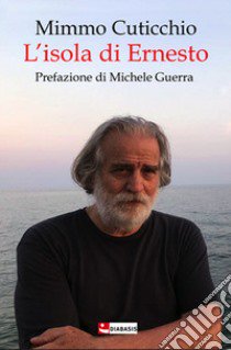 L'isola di Ernesto. Appunti di viaggio alla ricerca di un personaggio libro di Cuticchio Mimmo