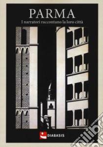 Parma. I narratori raccontano la loro città libro