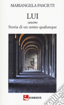 Lui ovvero storia di un uomo qualunque libro di Pasciuti Mariangela