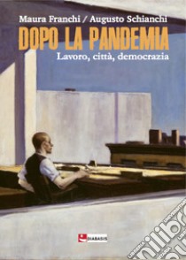 Dopo la pandemia. Lavoro, città, democrazia libro di Franchi Maura; Schianchi Augusto