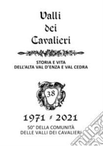 La valli dei Cavalieri. Rassegna di storia e vita dell'Alta val d'Enza e della val Cedra. Vol. 38: 1971-2021 libro