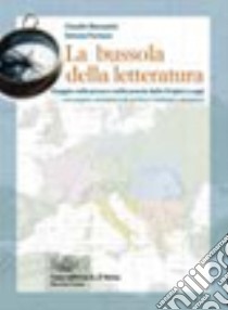 La bussola della letteratura. Viaggio nella prosa e nella poesia dalle origini a oggi. Per le Scuole superiori. Con espansione online libro di Marazzini Claudio, Fornara Simone