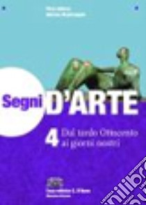 Segni d'arte. Per le Scuole superiori. Con espansione online. Vol. 4: Dal tardo Ottocento ai giorni nostri libro di Adorno Piero, Mastrangelo Adriana