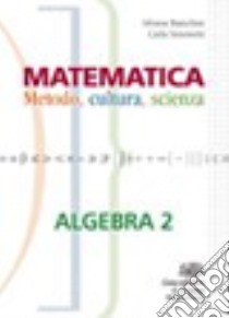 Matematica. Metodo; cultura; scienza. Algebra. Per le Scuole superiori. Con espansione online. Vol. 2 libro di Bianchini Silvana, Simonetti Carla