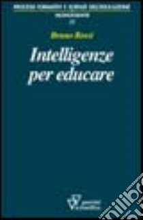 Intelligenze per educare. Sull'identità professionale dell'insegnante libro di Rossi Bruno