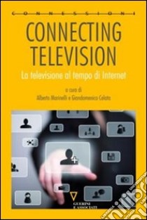 Connecting television. La televisione al tempo di internet. Ediz. ridotta libro di Celata G. (cur.); Marinelli A. (cur.)