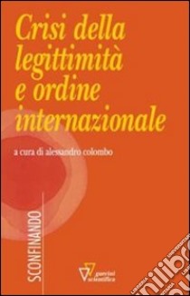 Crisi della legittimità e ordine internazionale libro di Colombo A. (cur.)