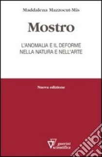 Mostro. L'anomalia e il deforme nella natura e nell'arte libro di Mazzocut-Mis Maddalena