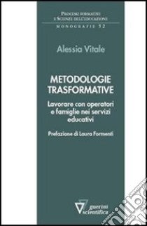 Metodologie trasformative. Lavorare con operatori e famiglie nei servizi educativi libro di Vitale Alessia