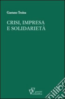 Crisi, impresa e solidarietà libro di Troina Gaetano