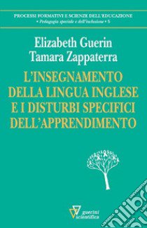 L'insegnamento della lingua inglese e i disturbi specifici dell'apprendimento libro di Guerin Elizabeth; Zappaterra Tamara