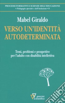 Verso un'identità autodeterminata. Temi, problemi e prospettive per l'adulto con disabilità intellettiva libro di Giraldo Mabel