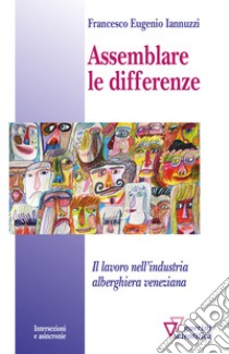 Assemblare le differenze. Il lavoro nell'industria alberghiera veneziana libro di Iannuzzi Francesco Eugenio