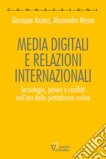 Media digitali e relazioni internazionali. Tecnologie, potere e conflitti nell'era delle piattaforme online libro di Anzera Giuseppe; Massa Alessandra