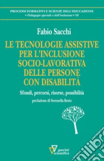 Le tecnologie assistive per l'inclusione socio-lavorativa delle persone con disabilità libro di Sacchi Fabio