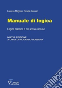 Manuale di logica. Logica classica e del senso comune. Nuova ediz. libro di Magnani Lorenzo; Gennari Rosella; Dossena R. (cur.)