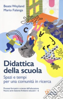 Didattica della scuola. Spazi e tempi per una comunità in ricerca libro di Weyland Beate; Falanga Mario