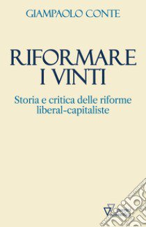 Riformare i vinti. Storia e critica delle riforme liberal-capitaliste libro di Conte Giampaolo