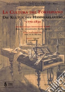 La cultura del Fortepiano-Die Kultur des Hammerklaviers 1770-1830. Atti del convengno, Roma, 26-29 maggio 2004 libro di Bösel R. (cur.)