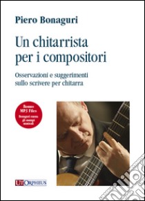 Un chitarrista per i compositori. Osservazioni e suggeriemnti sullo scrivere per chitarra libro di Bonaguri Piero