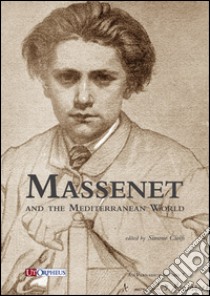 Massenet and the Mediterranean world. Ediz. multilingue libro di Ciolfi S. (cur.)