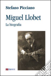 Miguel Llobet. La biografia libro di Picciano Stefano