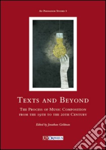 Text and beyong. The process of music composition from the 19th to the 20th century libro di Goldman J. (cur.)