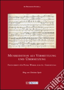 Musikedition als Vermittlung und Übersetzung. Festschrift für Petra Weber zum 60. Geburtsag libro di Speck C. (cur.)